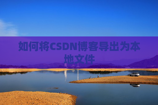 如何将CSDN博客导出为本地文件