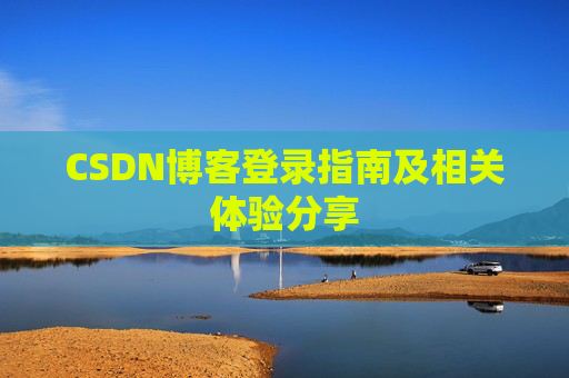 CSDN博客登录指南及相关体验分享